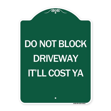 Signmission Do Not Block Driveway-Itll Cost Ya, Green & White Aluminum Sign, 18" x 24", GW-1824-24634 A-DES-GW-1824-24634
